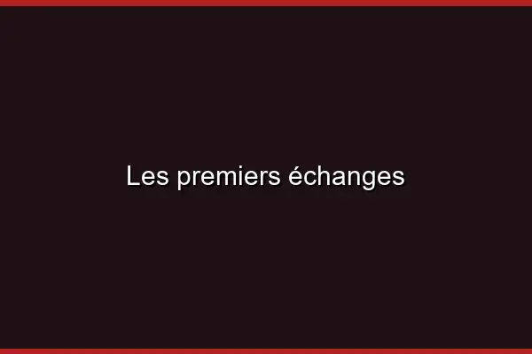 Les premiers échanges