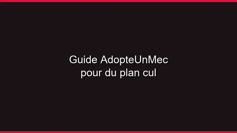 Guide AdopteUnMec pour du plan cul