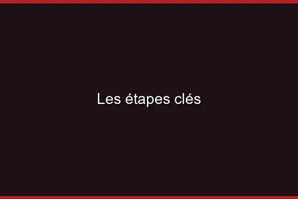Les étapes clés
