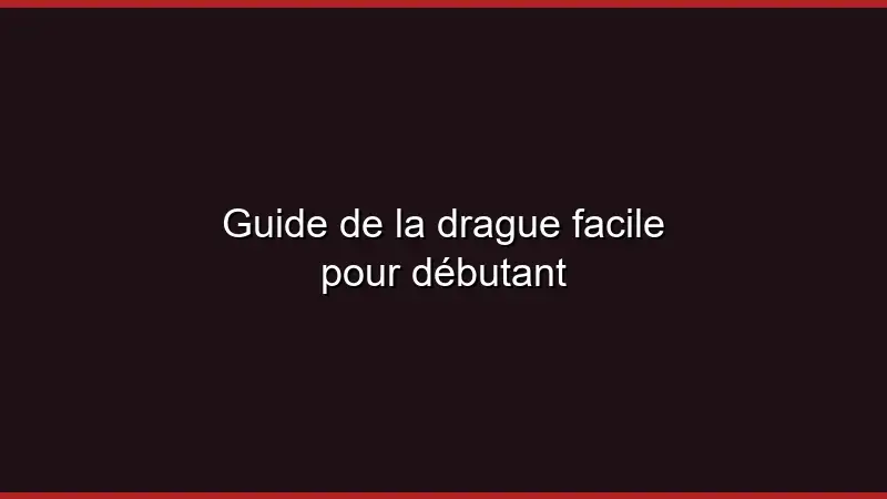 Guide de la drague facile pour débutant