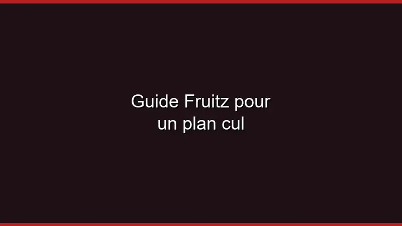 Guide Fruitz pour un plan cul