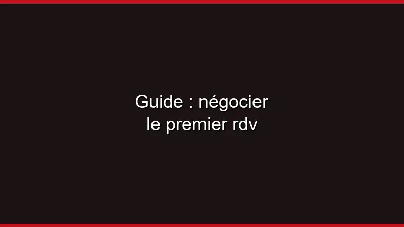 Guide : négocier le premier rdv