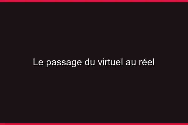 Le passage du virtuel au réel