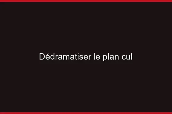 Dédramatiser le plan cul