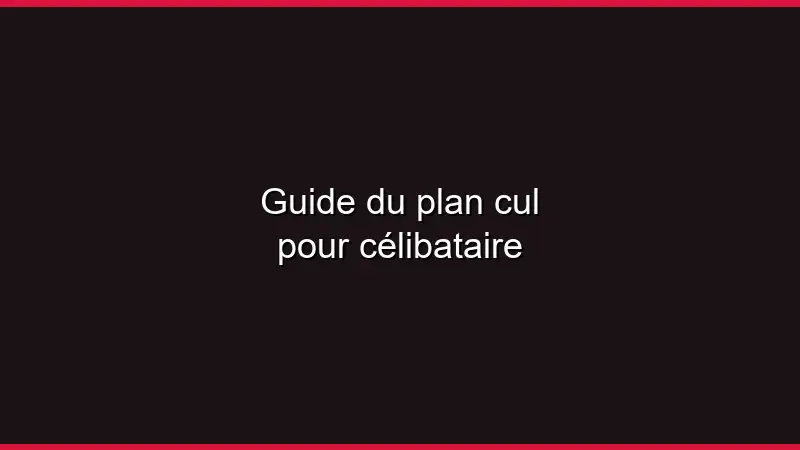 Guide du plan cul pour célibataire