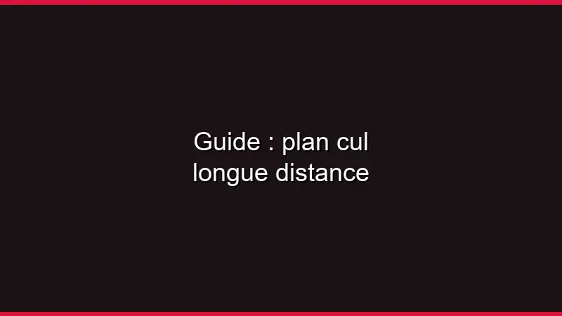 Guide : plan cul longue distance