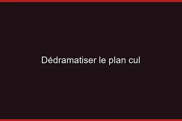 Dédramatiser le plan cul