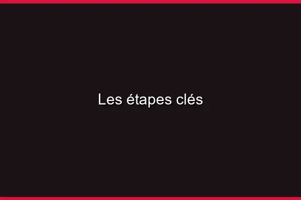 Les étapes clés