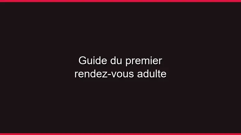 Guide du premier rendez-vous adulte