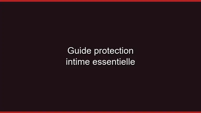 Guide protection intime essentielle