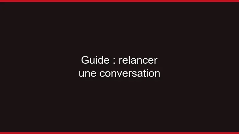 Guide : relancer une conversation