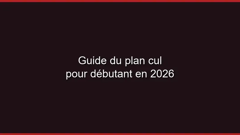 Guide du plan cul pour débutant en 2026
