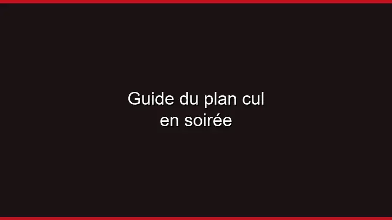 Guide du plan cul en soirée